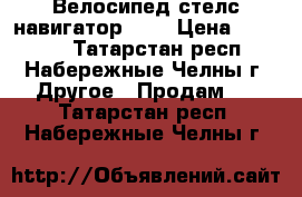 Велосипед стелс навигатор 850 › Цена ­ 12 000 - Татарстан респ., Набережные Челны г. Другое » Продам   . Татарстан респ.,Набережные Челны г.